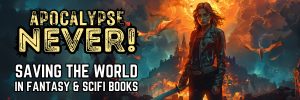 Giveaway – Apocalypse Never: Fantasy and Science Fiction Where the Characters Save the World
